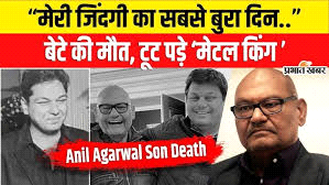 आज मेरी ज़िंदगी का सबसे दुखद दिन है... बेटे की मौत से टूटे वेदांता समूह के मालिक अनिल अग्रवाल